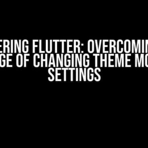 Mastering Flutter: Overcoming the Challenge of Changing Theme Mode from Settings