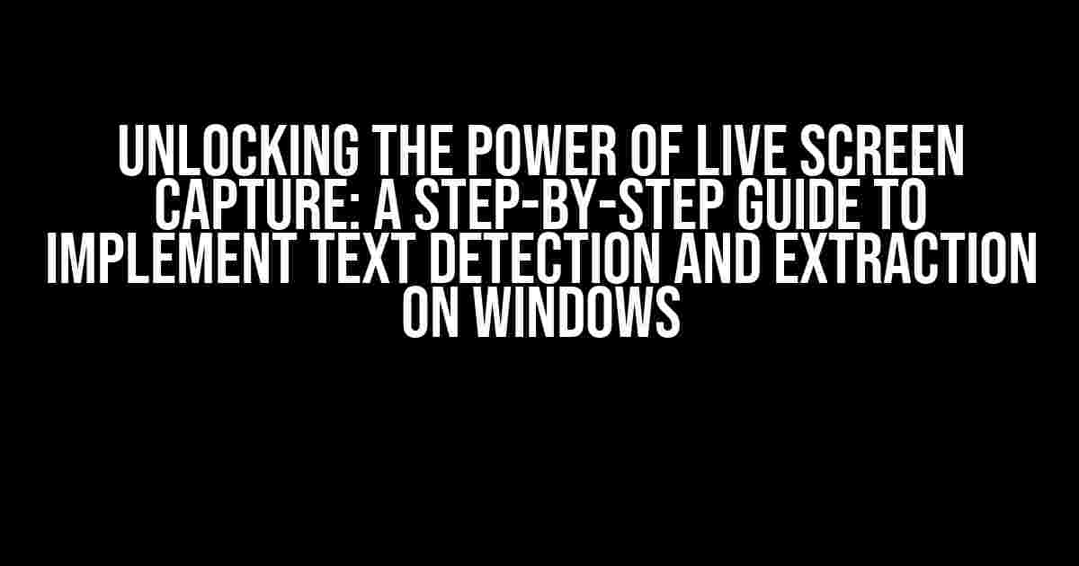 Unlocking the Power of Live Screen Capture: A Step-by-Step Guide to Implement Text Detection and Extraction on Windows